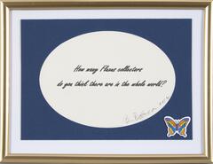 The phrase "How many Fluxus collectors do you think there are in the whole world?" is digitally printed on paper and signed by artist then placed in a mass produced frame with a butterfly sticker in the lower right corner. 