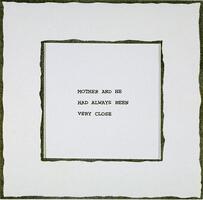 This print shows a block of text within a square reading, "MOTHER AND HE HAD ALWAYS BEEN VERY CLOSE." It is centered on white paper in a square mat.