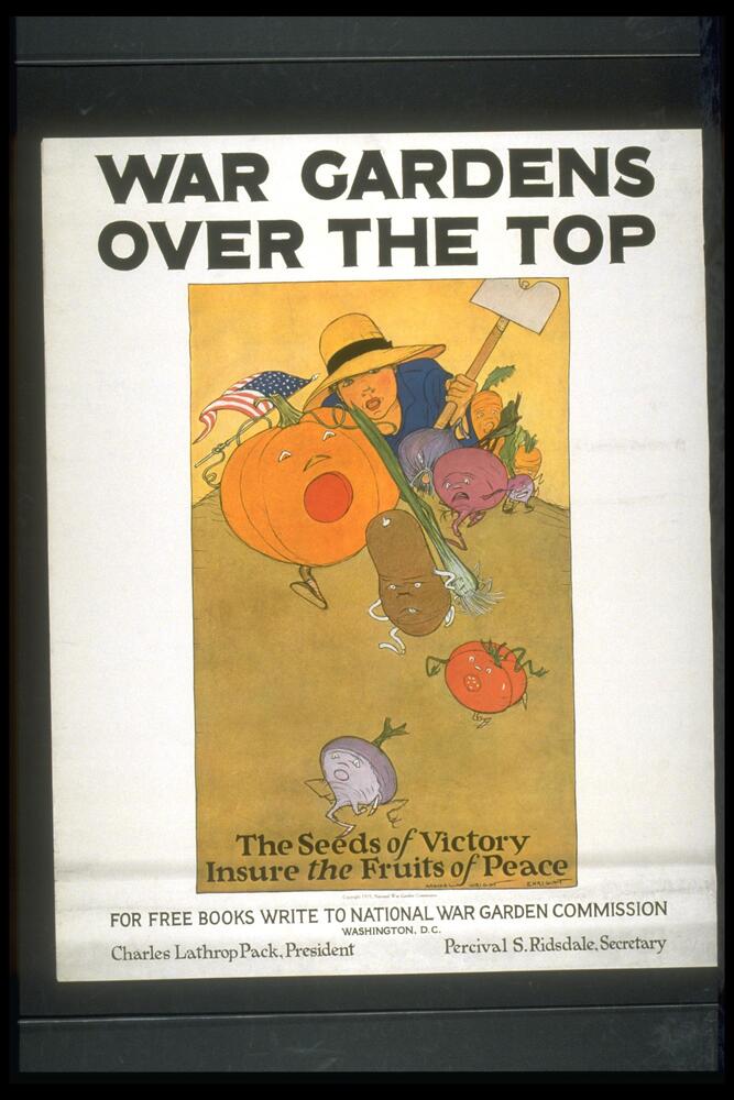 Text: War Gardens Over The Top - The Seeds of Victory Insure the Fruits of Peace - For Free Books Write to National War Garden Commission - Washington, D.C. - Chales Lathrop Pack, President - Percival S. Ridsdale, Secretary