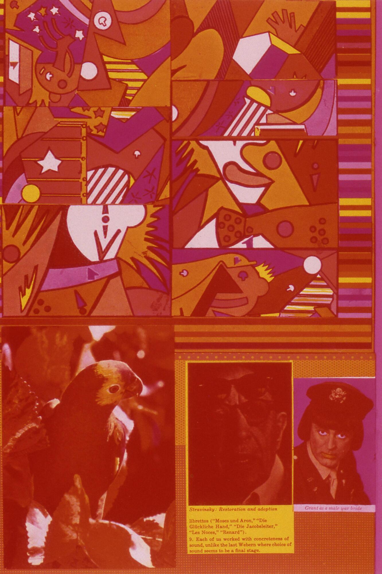 This photolithographic print in pink, red, orange and yellow is made of four main parts. A series of patterns from stripes at the top to small to tiny polka dots at the bottom make up the background. The stripes are in all the colors of the print, where the dots are only in orange and red. At the top left, there are a series of fragments of geometric scenes. In the bottom left, in orange, red and yellow, there is a bird, likely a parakeet. Then to the right at the bottom, there are two photographs of white men. On the right, there is a photograph of an older man with one pair of prescription glasses on and a pair of sunglasses resting on his forehead with the text below that reads: "<em>Stravinsky: Restoration and adaptation</em> / librettos ('Moses und Aron,' 'Die Glückliche Hand,' 'Die Jacobsleiter,' 'Les Noces,' 'Renard'). / 9. Each of us worked with concreteness of sound, unlike the last Webern where choice of sound seems to be a final stage." On the left, there is a man in three-quarter view with sholder