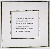 This print shows a text block that reads, "ALTHOUGH HE ANTICIPATED THE SATISFACTIONS OF MATURITY WITH PLEASURE, NOTHING, HE KNEW, WOULD EVER BE AS SWEET AS MOTHER'S KISSES," on white paper in a square mat.