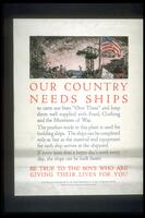 Text: OUT COUNTRY NEEDS SHIPS to carry our boys &quot;Over There&quot; and keep them well supplied with Food, Clothing and the Munitions of War. The product made in this plant is used for building shops. The shops can be completed only as fast as the material and equipment for each ship arrives at the shipyard. If every man does a better day&#39;s work every day, the ships can be built faster. BE TRUE TO THE BOYS WHO ARE GIVING THEIR LIVES FOR YOU - United States Shipping Board Emergency Fleet Corporation - Issued by Publications Section, Philadelphia