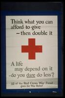 Text: Think what you can afford to give - then double it - A life may depend on it - you you dare do less? - All of the Red Cross War Fund goes to War Relief