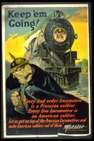 Text: Keep &#39;em Going! - &quot;Every Bad order Locomotive is a Prussian soldier. Every live Locomotive is an American soldier. Let us get on top of the Prussian Locomotives and make American soldiers out of them&quot;W. G. McAdoo - Director General of Railroads