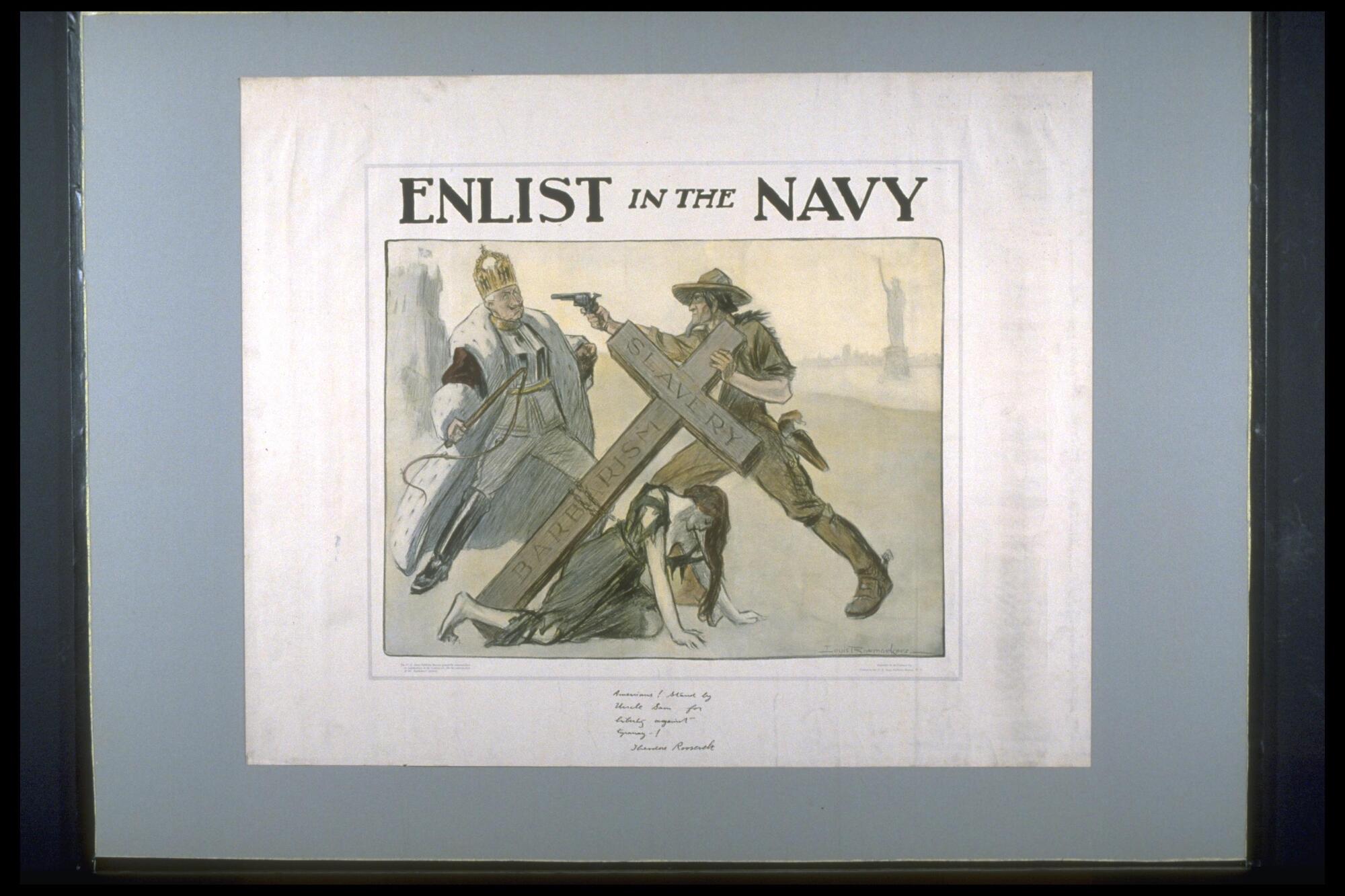 Text: Enlist in the Navy - (fascimile script below) Americans! Stand by Uncle Sam for Liberty against Tyranny! Theodore Roosevelt - (text on cross in image ) Slavery Barbarism